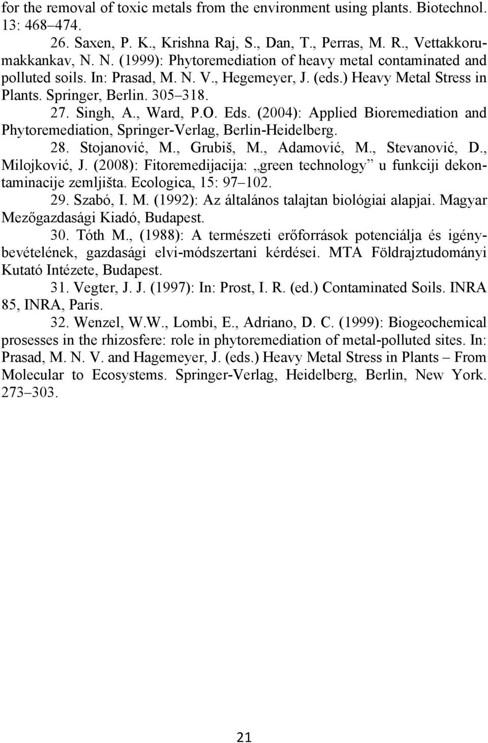 O. Eds. (2004): Applied Bioremediation and Phytoremediation, Springer-Verlag, Berlin-Heidelberg. 28. Stojanović, M., Grubiš, M., Adamović, M., Stevanović, D., Milojković, J.