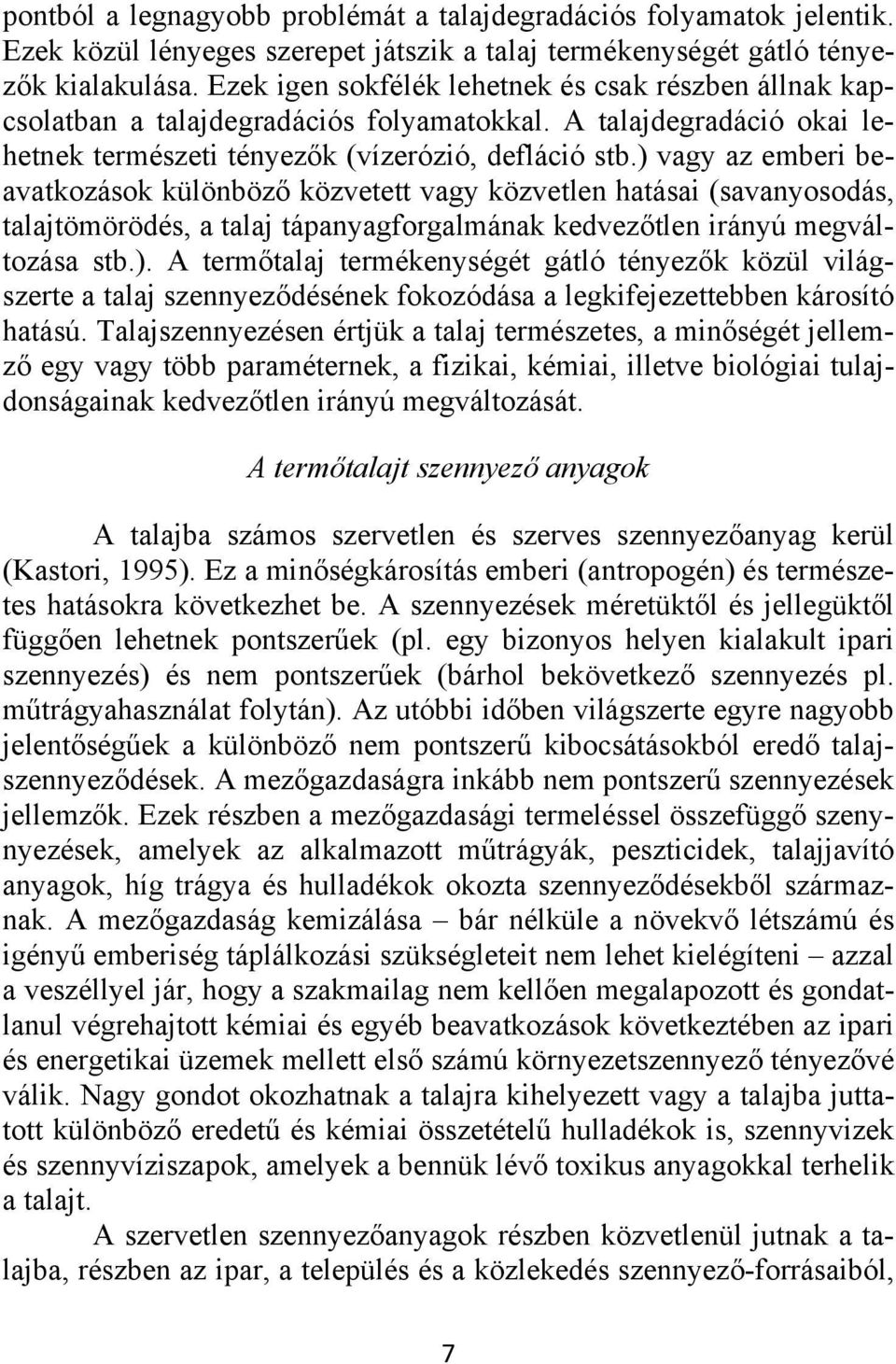 ) vagy az emberi beavatkozások különböző közvetett vagy közvetlen hatásai (savanyosodás, talajtömörödés, a talaj tápanyagforgalmának kedvezőtlen irányú megváltozása stb.). A termőtalaj termékenységét gátló tényezők közül világszerte a talaj szennyeződésének fokozódása a legkifejezettebben károsító hatású.