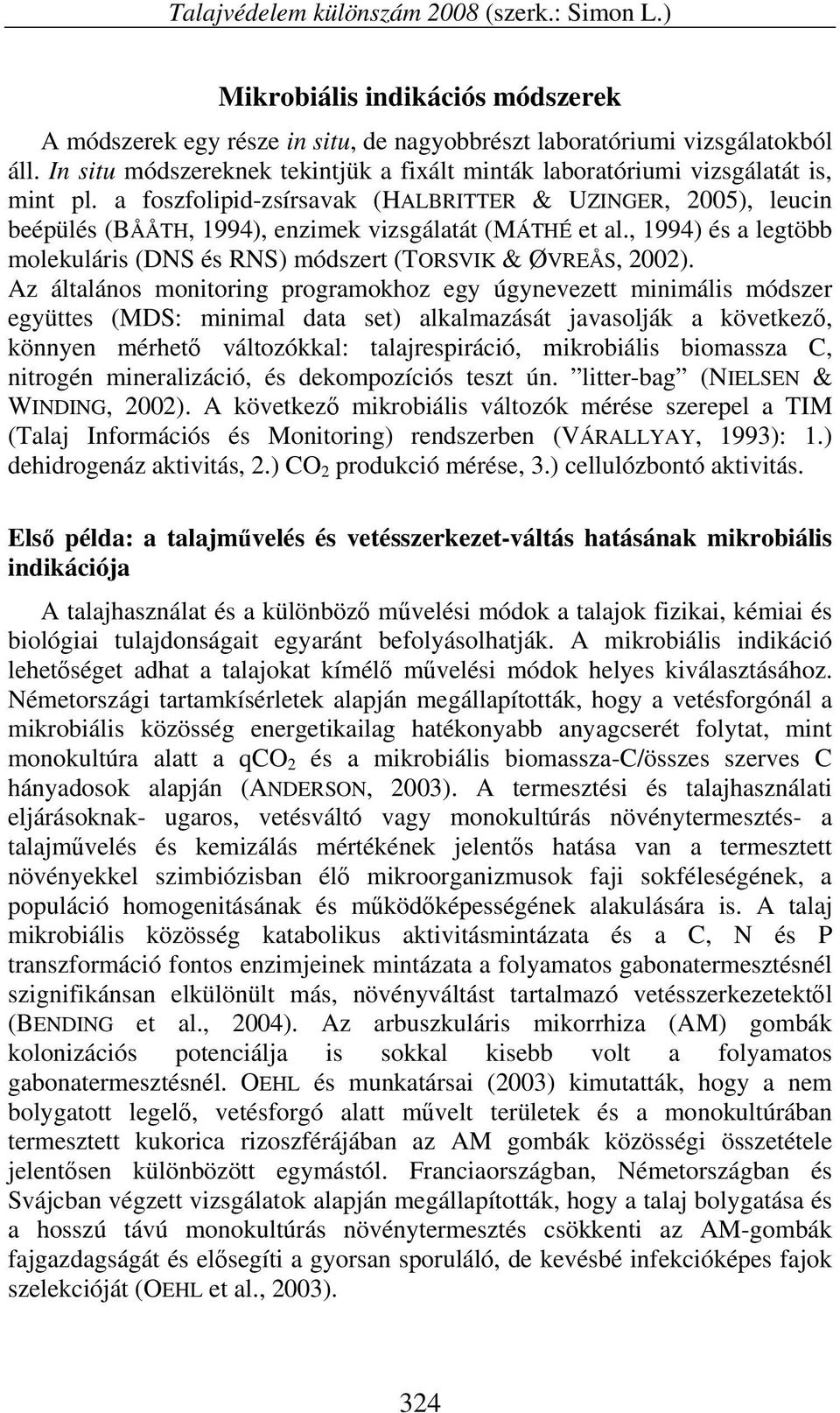 a foszfolipid-zsírsavak (HALBRITTER & UZINGER, 2005), leucin beépülés (BÅÅTH, 1994), enzimek vizsgálatát (MÁTHÉ et al., 1994) és a legtöbb molekuláris (DNS és RNS) módszert (TORSVIK & ØVREÅS, 2002).