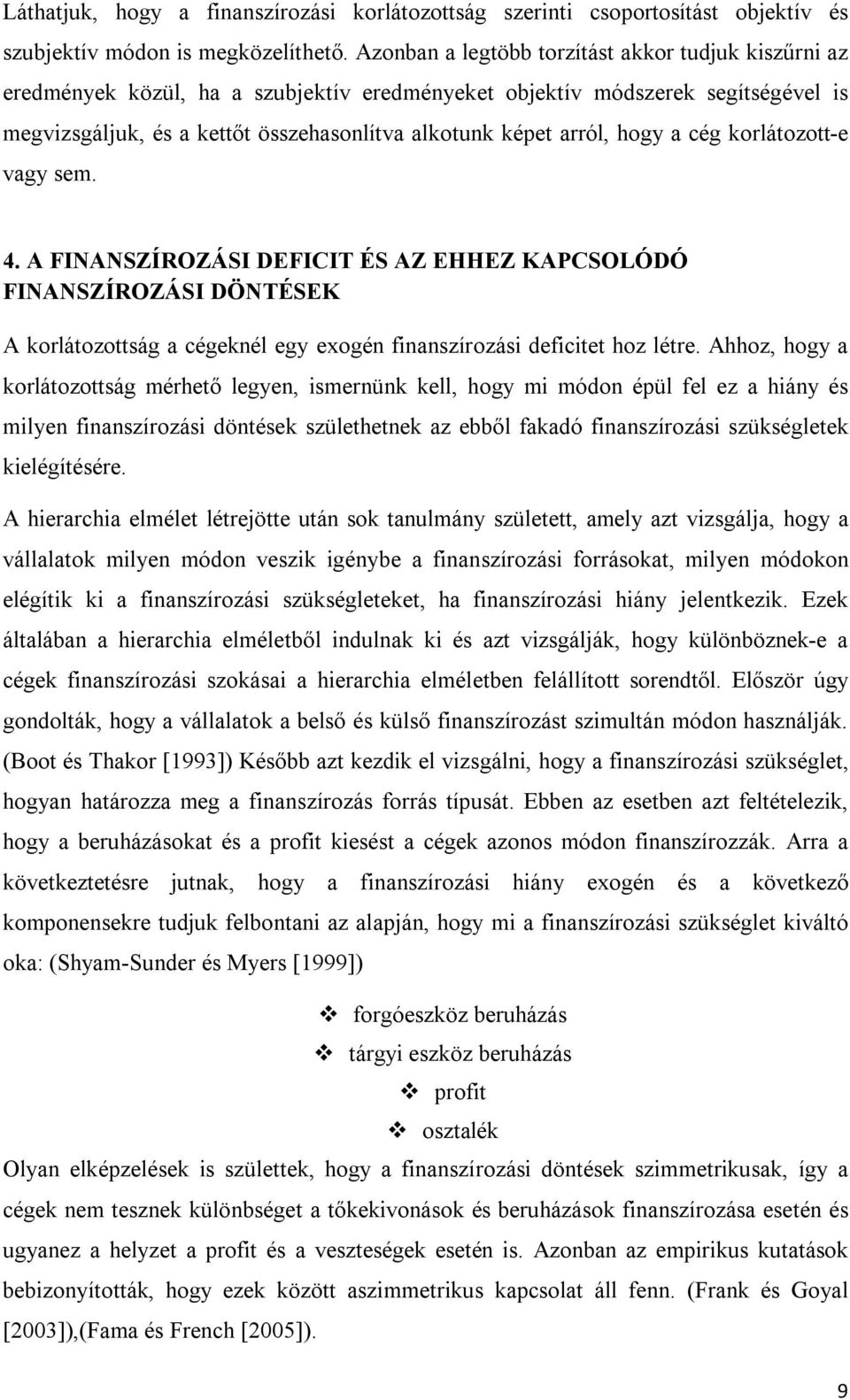 hogy a cég korlátozott-e vagy sem. 4. A FINANSZÍROZÁSI DEFICIT ÉS AZ EHHEZ KAPCSOLÓDÓ FINANSZÍROZÁSI DÖNTÉSEK A korlátozottság a cégeknél egy exogén finanszírozási deficitet hoz létre.