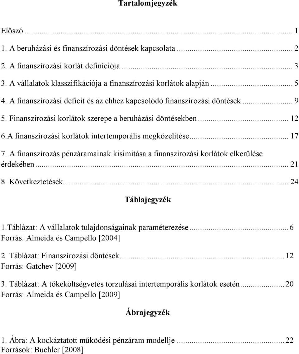 A finanszírozási korlátok intertemporális megközelítése... 17 7. A finanszírozás pénzáramainak kisimítása a finanszírozási korlátok elkerülése érdekében... 21 8. Következtetések... 24 Táblajegyzék 1.