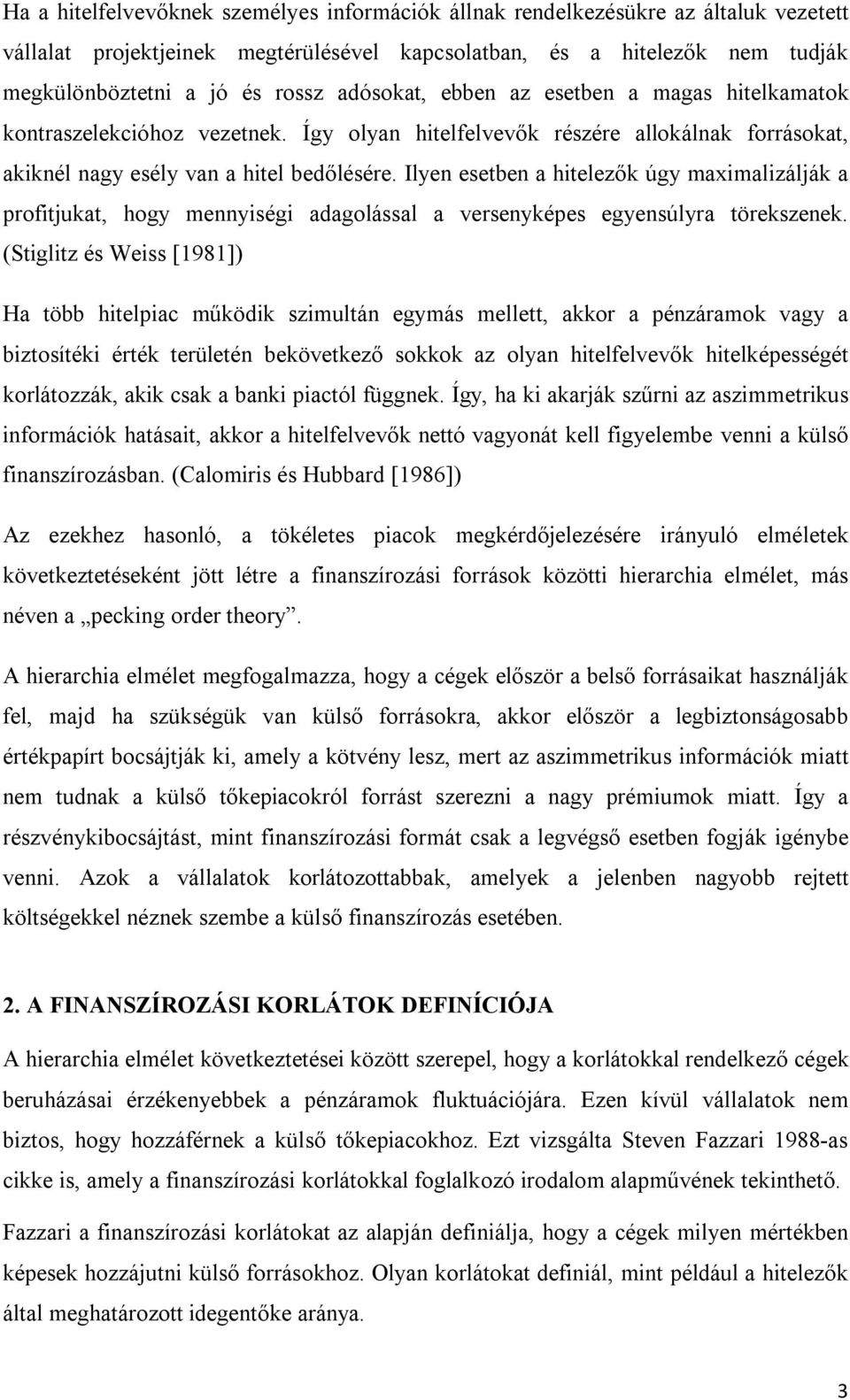 Ilyen esetben a hitelezők úgy maximalizálják a profitjukat, hogy mennyiségi adagolással a versenyképes egyensúlyra törekszenek.