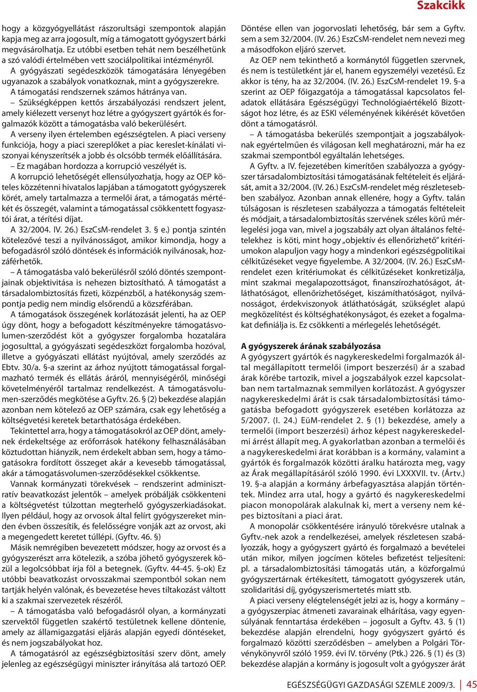 A gyógyászati segédeszközök támogatására lényegében ugyanazok a szabályok vonatkoznak, mint a gyógyszerekre. A támogatási rendszernek számos hátránya van.