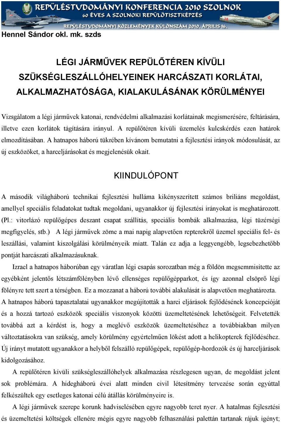 korlátainak megismerésére, feltárására, illetve ezen korlátok tágítására irányul. A repülőtéren kívüli üzemelés kulcskérdés ezen határok elmozdításában.