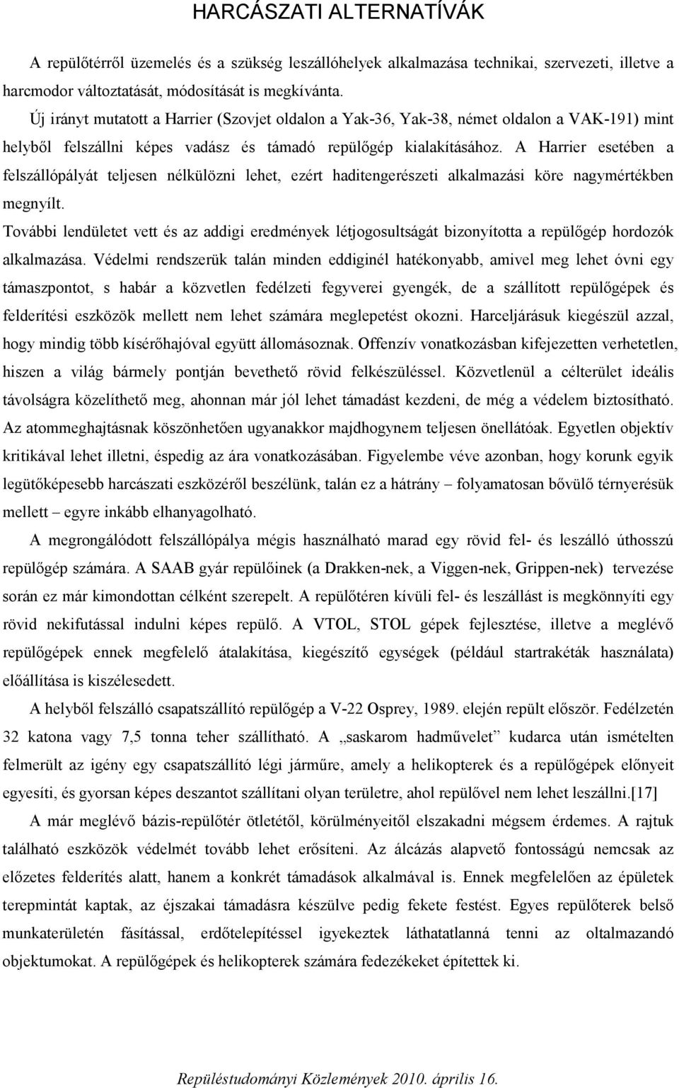 A Harrier esetében a felszállópályát teljesen nélkülözni lehet, ezért haditengerészeti alkalmazási köre nagymértékben megnyílt.