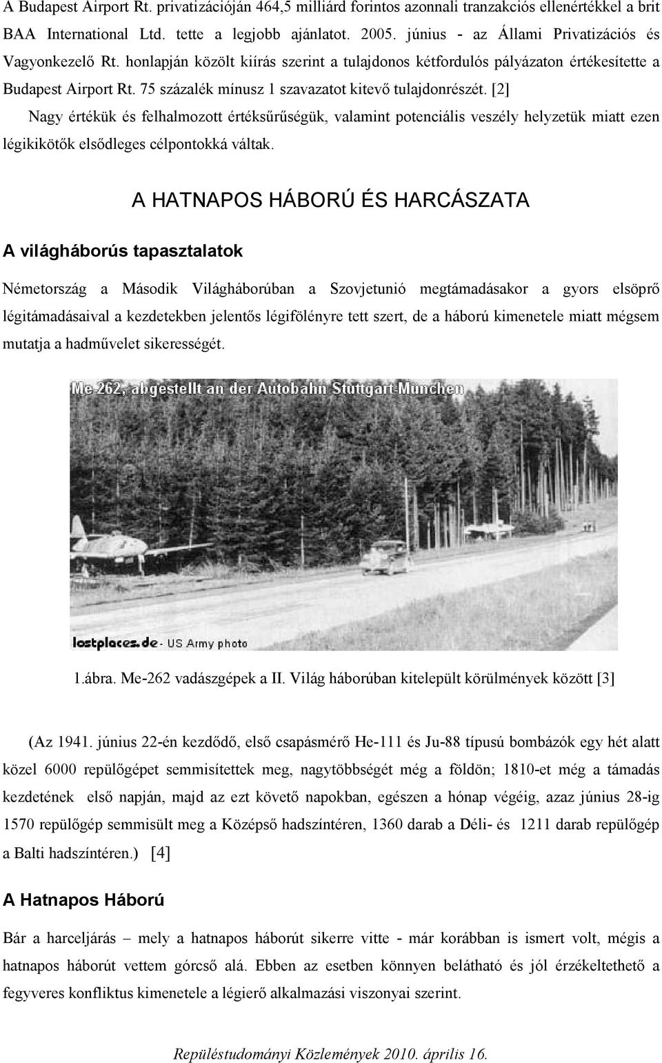 75 százalék mínusz 1 szavazatot kitevő tulajdonrészét. [2] Nagy értékük és felhalmozott értéksűrűségük, valamint potenciális veszély helyzetük miatt ezen légikikötők elsődleges célpontokká váltak.