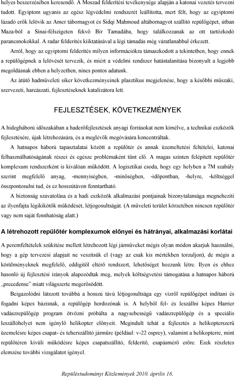 Sínai-félszigeten fekvő Bir Tamadába, hogy találkozzanak az ott tartózkodó parancsnokokkal. A radar felderítés kiiktatásával a légi támadás még váratlanabbul érkezett.