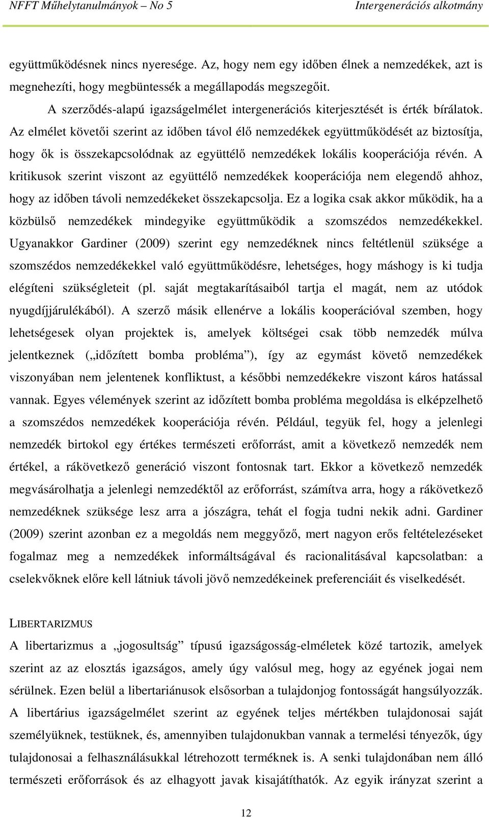 Az elmélet követői szerint az időben távol élő nemzedékek együttműködését az biztosítja, hogy ők is összekapcsolódnak az együttélő nemzedékek lokális kooperációja révén.