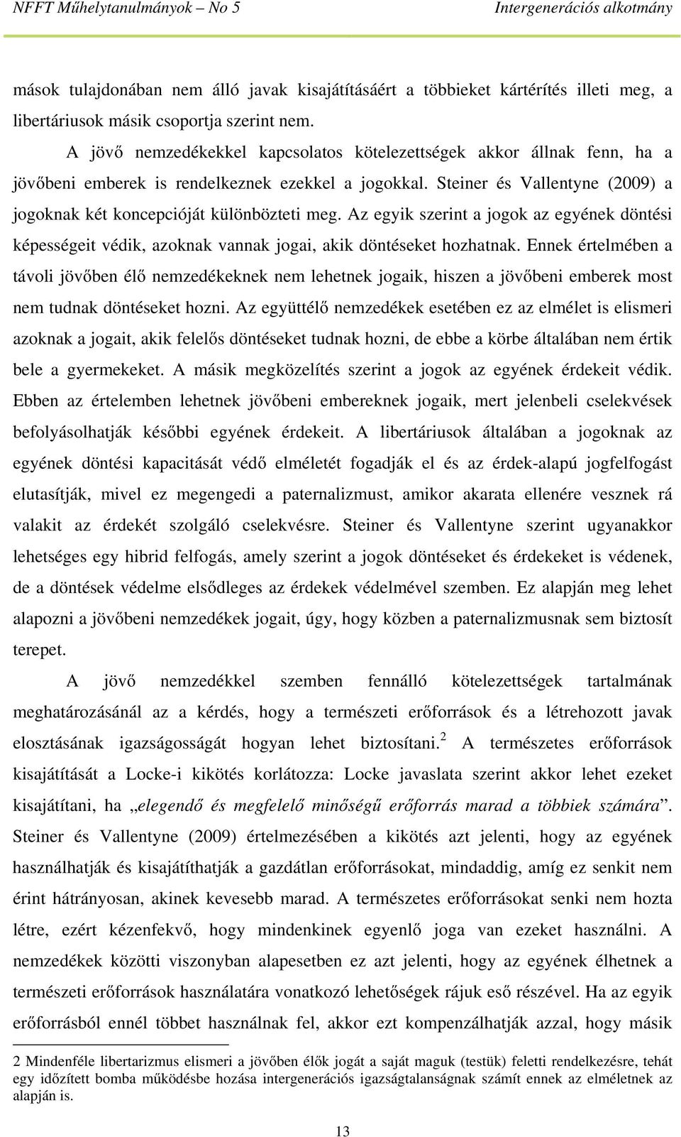 Az egyik szerint a jogok az egyének döntési képességeit védik, azoknak vannak jogai, akik döntéseket hozhatnak.