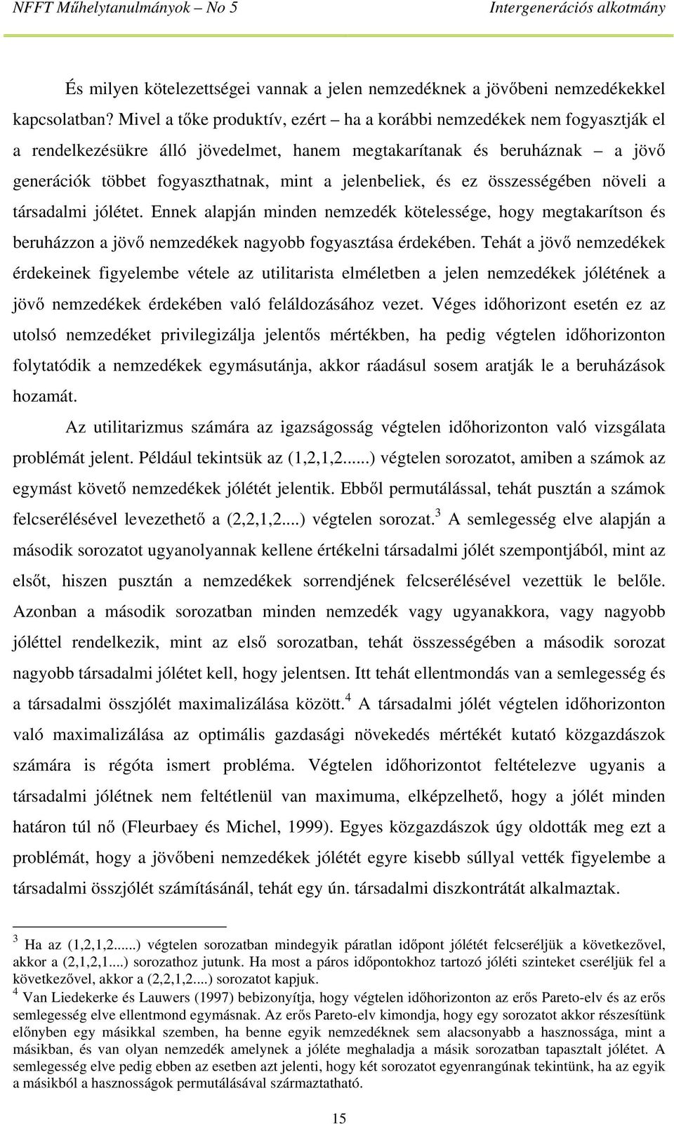 jelenbeliek, és ez összességében növeli a társadalmi jólétet. Ennek alapján minden nemzedék kötelessége, hogy megtakarítson és beruházzon a jövő nemzedékek nagyobb fogyasztása érdekében.