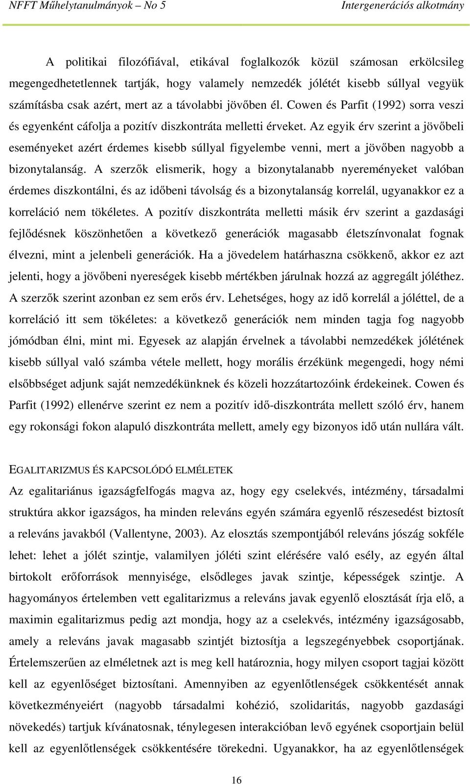 Az egyik érv szerint a jövőbeli eseményeket azért érdemes kisebb súllyal figyelembe venni, mert a jövőben nagyobb a bizonytalanság.