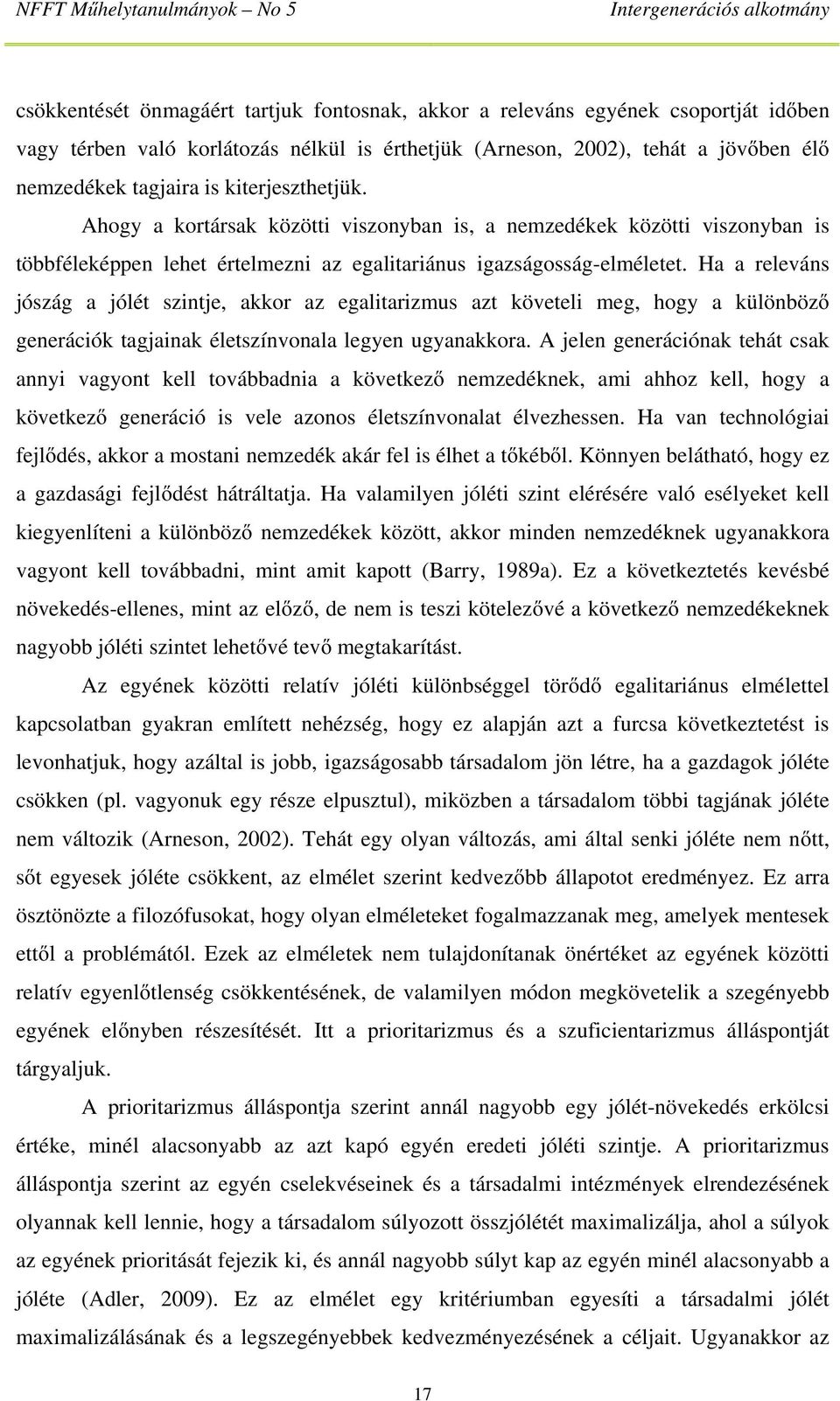 Ha a releváns jószág a jólét szintje, akkor az egalitarizmus azt követeli meg, hogy a különböző generációk tagjainak életszínvonala legyen ugyanakkora.