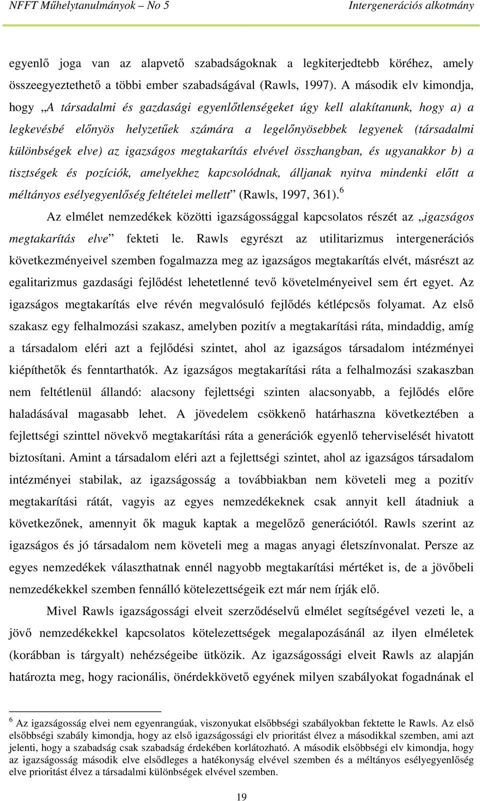 elve) az igazságos megtakarítás elvével összhangban, és ugyanakkor b) a tisztségek és pozíciók, amelyekhez kapcsolódnak, álljanak nyitva mindenki előtt a méltányos esélyegyenlőség feltételei mellett