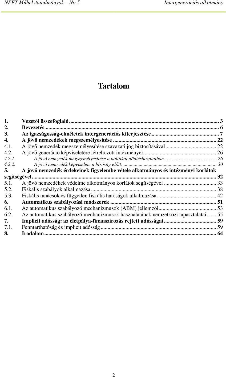 .. 30 5. A jövő nemzedék érdekeinek figyelembe vétele alkotmányos és intézményi korlátok segítségével... 32 5.1. A jövő nemzedékek védelme alkotmányos korlátok segítségével... 33 5.2. Fiskális szabályok alkalmazása.