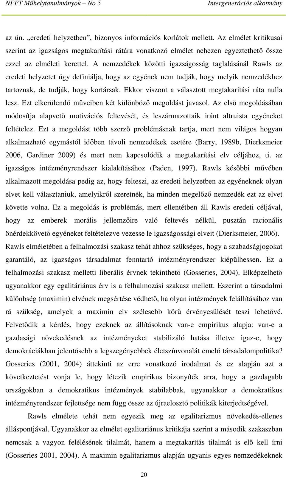 A nemzedékek közötti igazságosság taglalásánál Rawls az eredeti helyzetet úgy definiálja, hogy az egyének nem tudják, hogy melyik nemzedékhez tartoznak, de tudják, hogy kortársak.