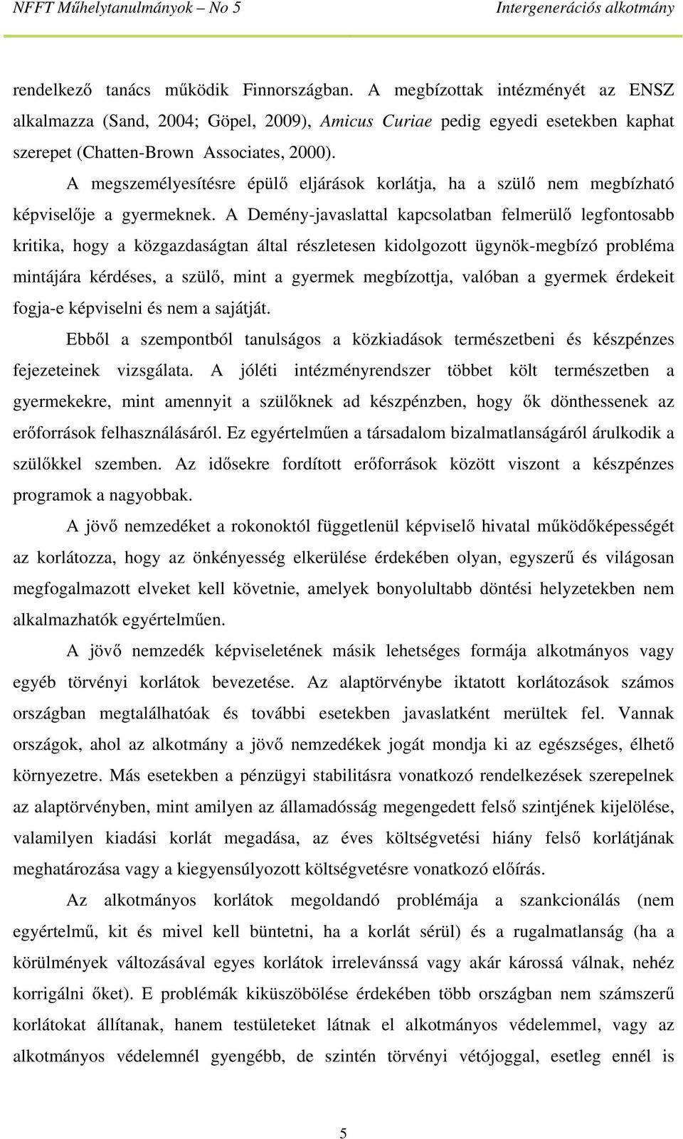 A Demény-javaslattal kapcsolatban felmerülő legfontosabb kritika, hogy a közgazdaságtan által részletesen kidolgozott ügynök-megbízó probléma mintájára kérdéses, a szülő, mint a gyermek megbízottja,