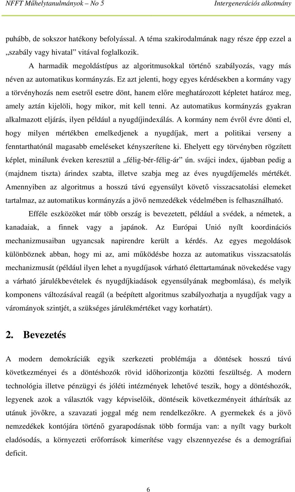 Ez azt jelenti, hogy egyes kérdésekben a kormány vagy a törvényhozás nem esetről esetre dönt, hanem előre meghatározott képletet határoz meg, amely aztán kijelöli, hogy mikor, mit kell tenni.