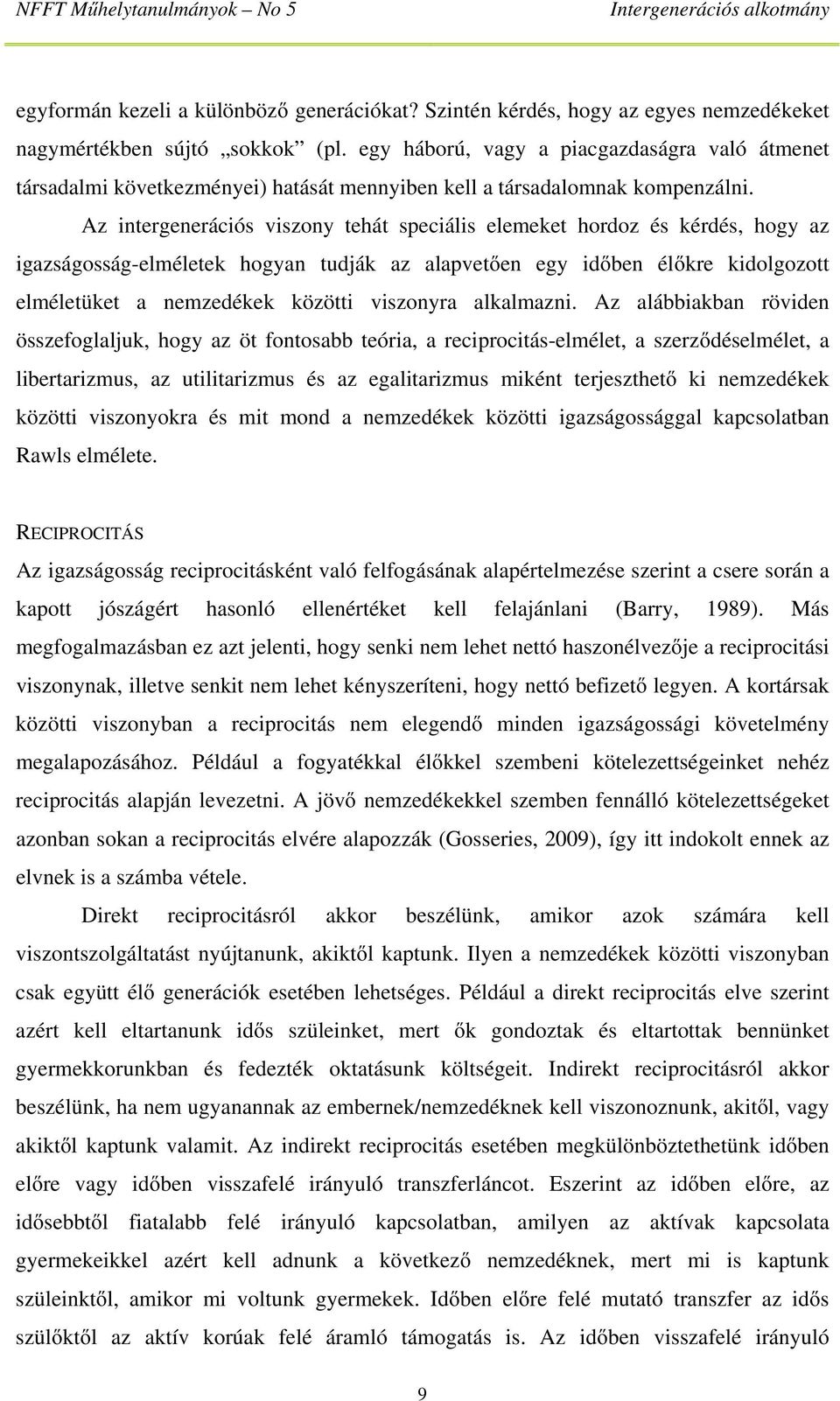 Az intergenerációs viszony tehát speciális elemeket hordoz és kérdés, hogy az igazságosság-elméletek hogyan tudják az alapvetően egy időben élőkre kidolgozott elméletüket a nemzedékek közötti