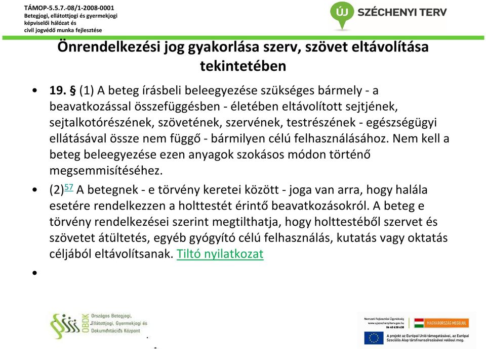 -egészségügyi ellátásával össze nem függő -bármilyen célú felhasználásához. Nem kell a beteg beleegyezése ezen anyagok szokásos módon történő megsemmisítéséhez.