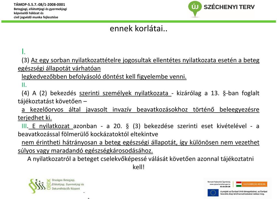 (4) A (2) bekezdés szerinti személyek nyilatkozata - kizárólag a 13.