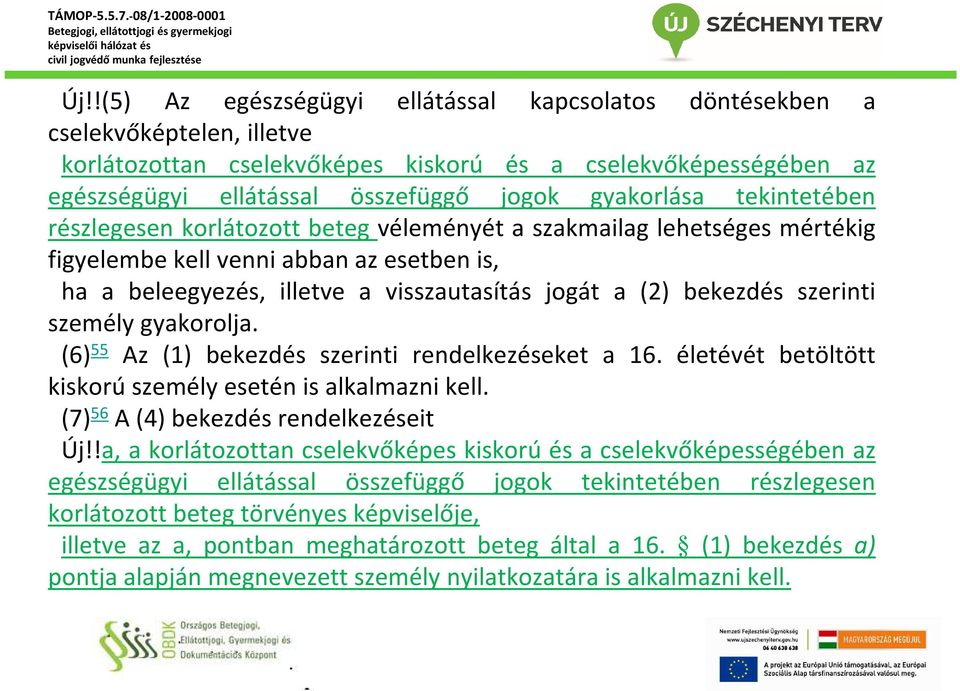 bekezdés szerinti személy gyakorolja. (6) 55 Az (1) bekezdés szerinti rendelkezéseket a 16. életévét betöltött kiskorú személy esetén is alkalmazni kell. (7) 56 A(4)bekezdésrendelkezéseit Új!