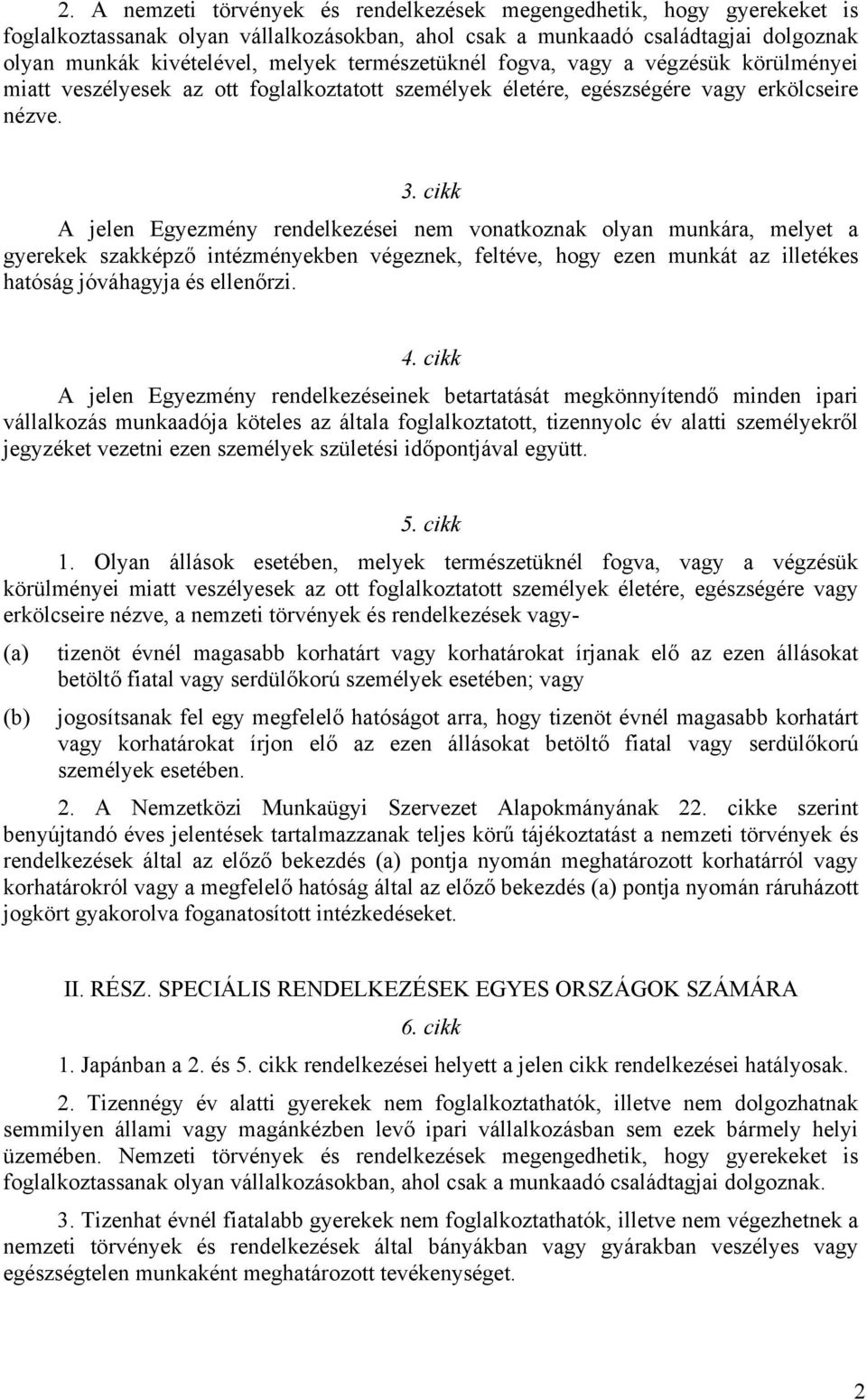 cikk A jelen Egyezmény rendelkezései nem vonatkoznak olyan munkára, melyet a gyerekek szakképző intézményekben végeznek, feltéve, hogy ezen munkát az illetékes hatóság jóváhagyja és ellenőrzi. 4.