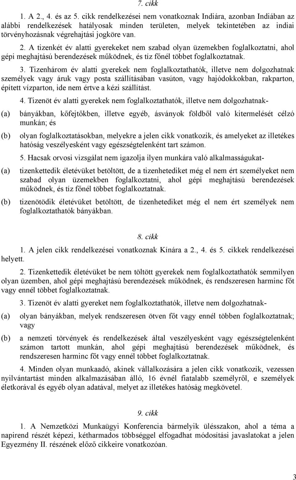 A tizenkét év alatti gyerekeket nem szabad olyan üzemekben foglalkoztatni, ahol gépi meghajtású berendezések működnek, és tíz főnél többet foglalkoztatnak. 3.