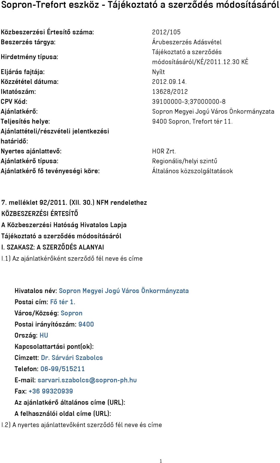 Iktatószám: 13628/2012 CPV Kód: 39100000-3;37000000-8 Ajánlatkérő: Sopron Megyei Jogú Város Önkormányzata Teljesítés helye: 9400 Sopron, Trefort tér 11.