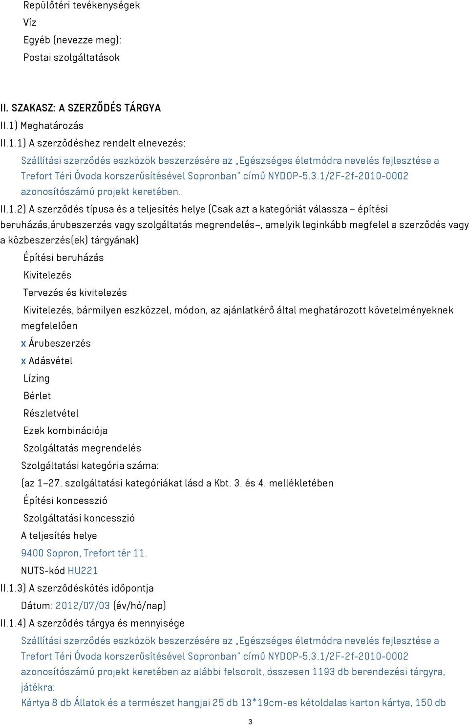 1) A szerződéshez rendelt elnevezés: Szállítási szerződés eszközök beszerzésére az Egészséges életmódra nevelés fejlesztése a Trefort Téri Óvoda korszerűsítésével Sopronban című NYDOP-5.3.