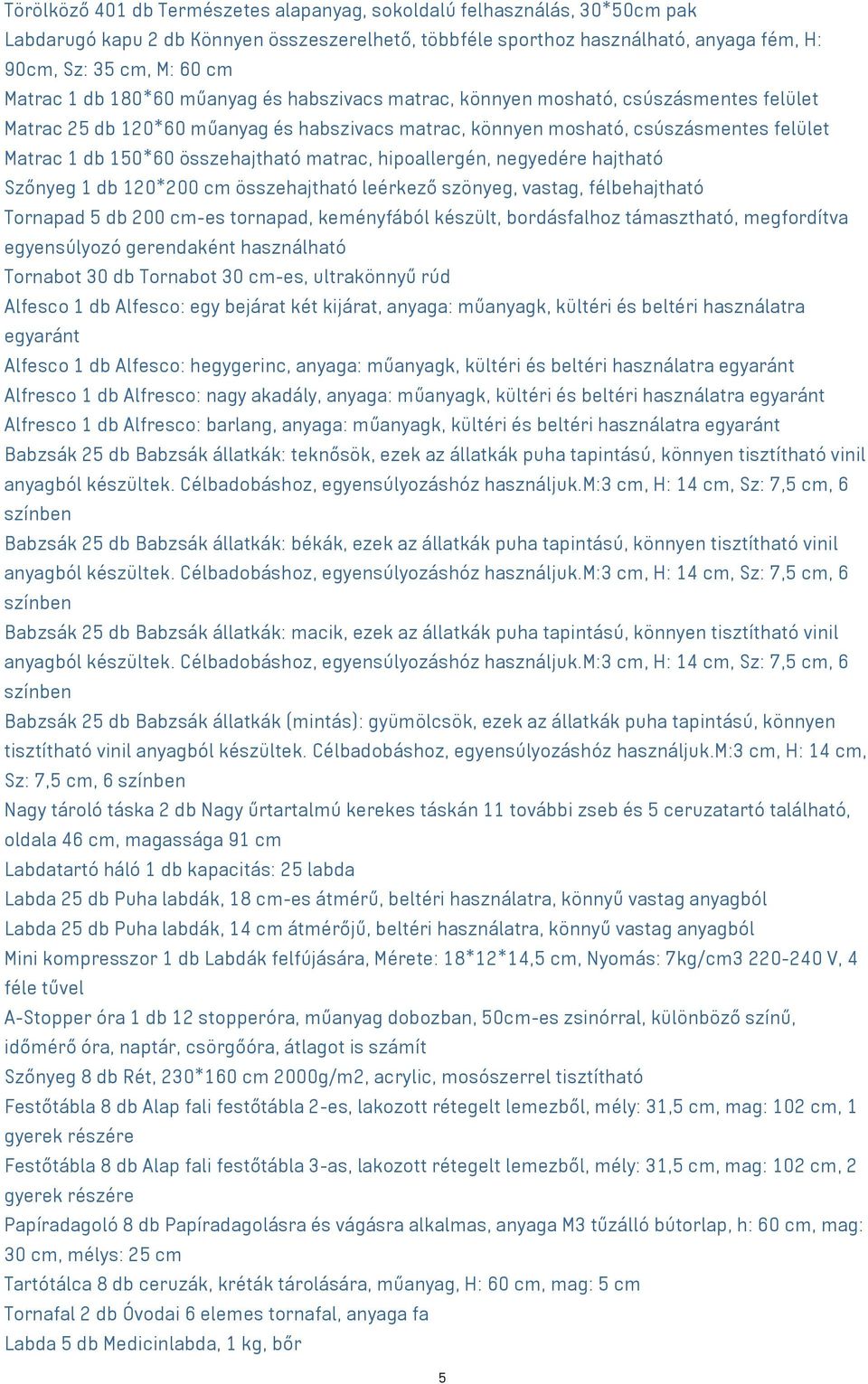 összehajtható matrac, hipoallergén, negyedére hajtható Szőnyeg 1 db 120*200 cm összehajtható leérkező szönyeg, vastag, félbehajtható Tornapad 5 db 200 cm-es tornapad, keményfából készült,