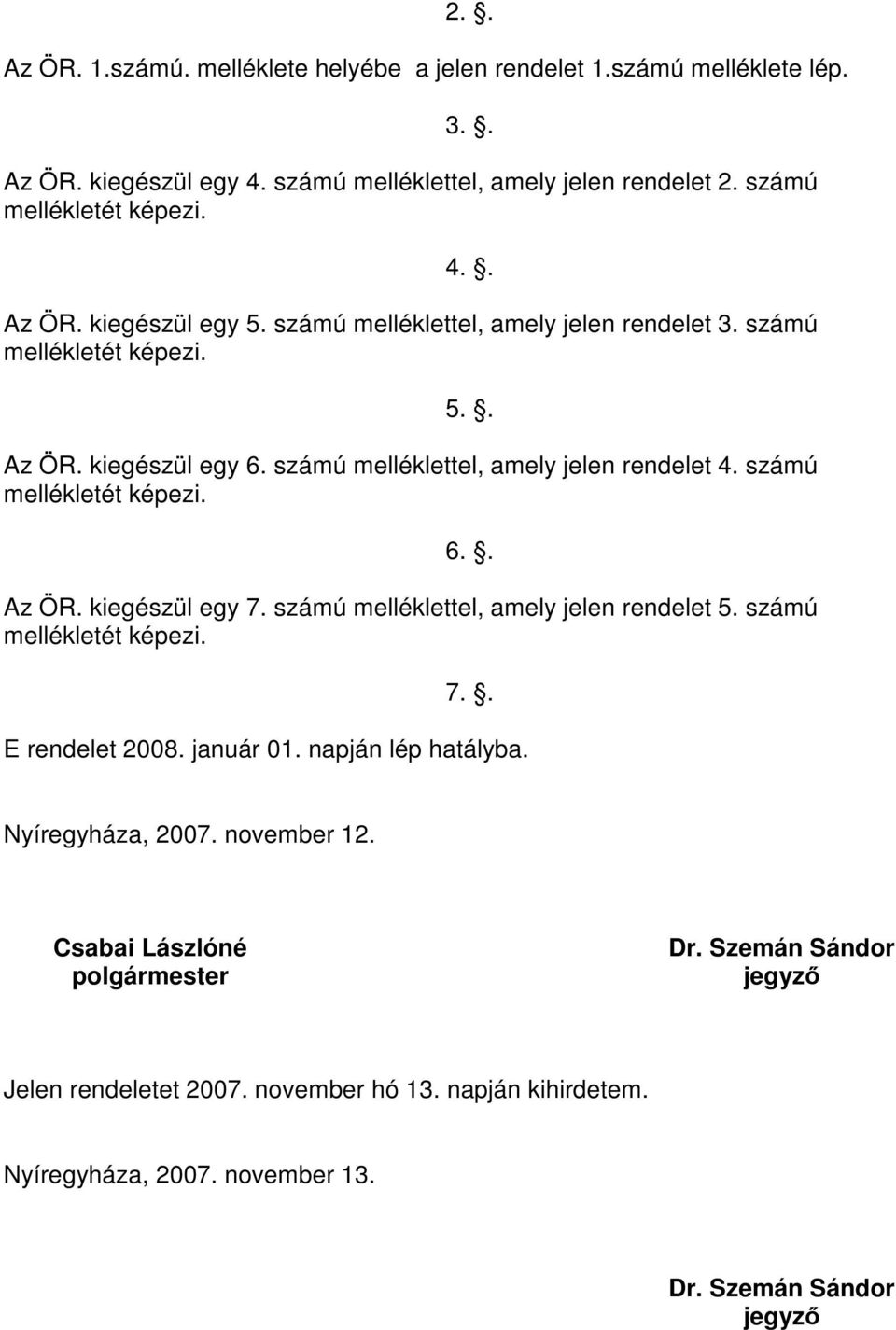 számú melléklettel, amely jelen rendelet 5. számú mellékletét képezi. 7.. E rendelet 2008. január 01. napján lép hatályba. Nyíregyháza, 2007. november 12.