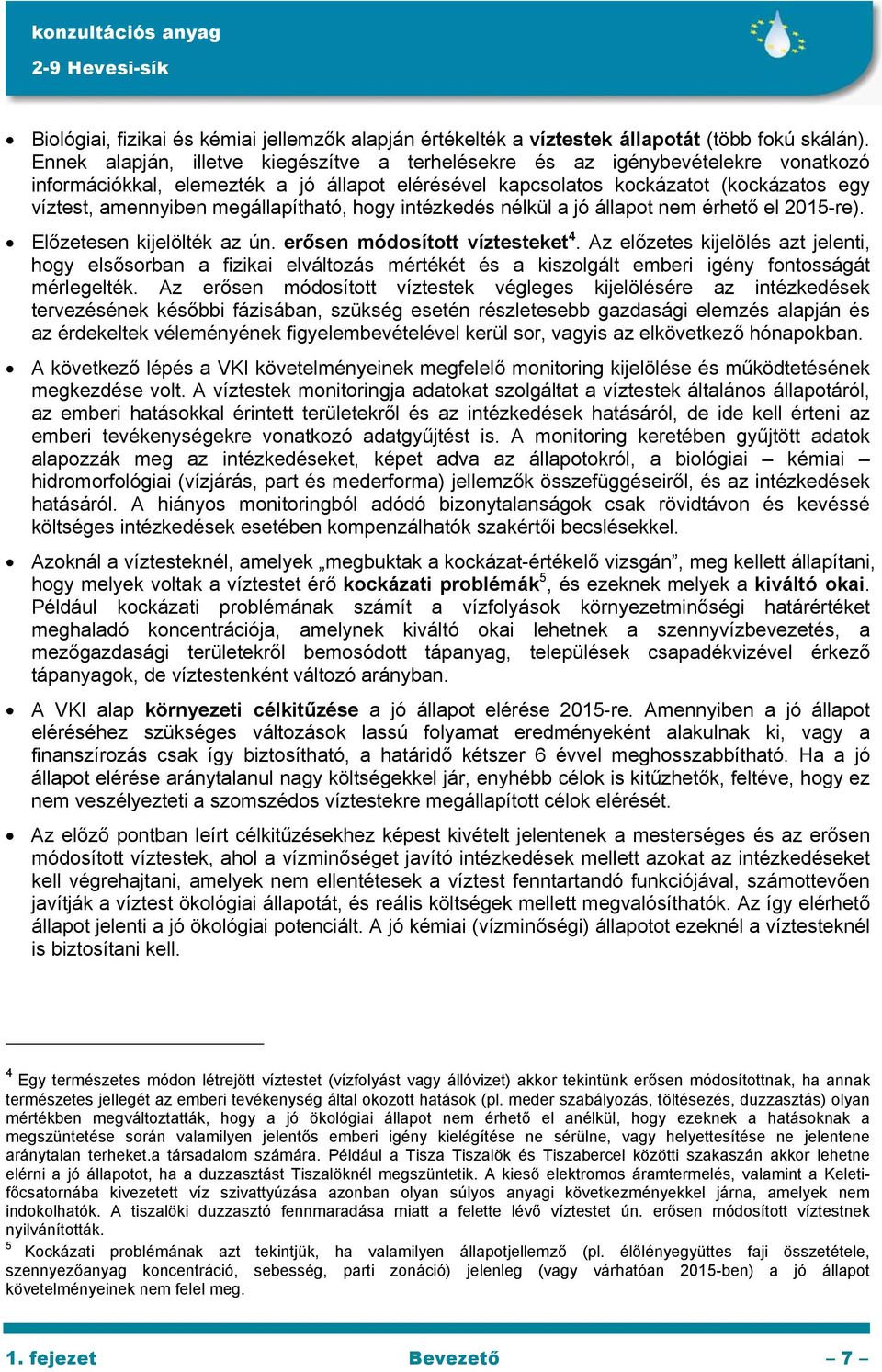 megállapítható, hogy intézkedés nélkül a jó állapot nem érhető el 2015-re). Előzetesen kijelölték az ún. erősen módosított víztesteket 4.