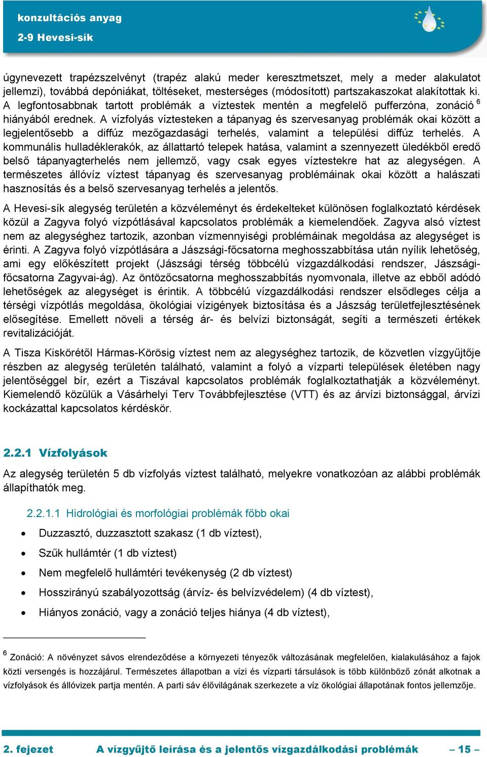 A vízfolyás víztesteken a tápanyag és szervesanyag problémák okai között a legjelentősebb a diffúz mezőgazdasági terhelés, valamint a települési diffúz terhelés.