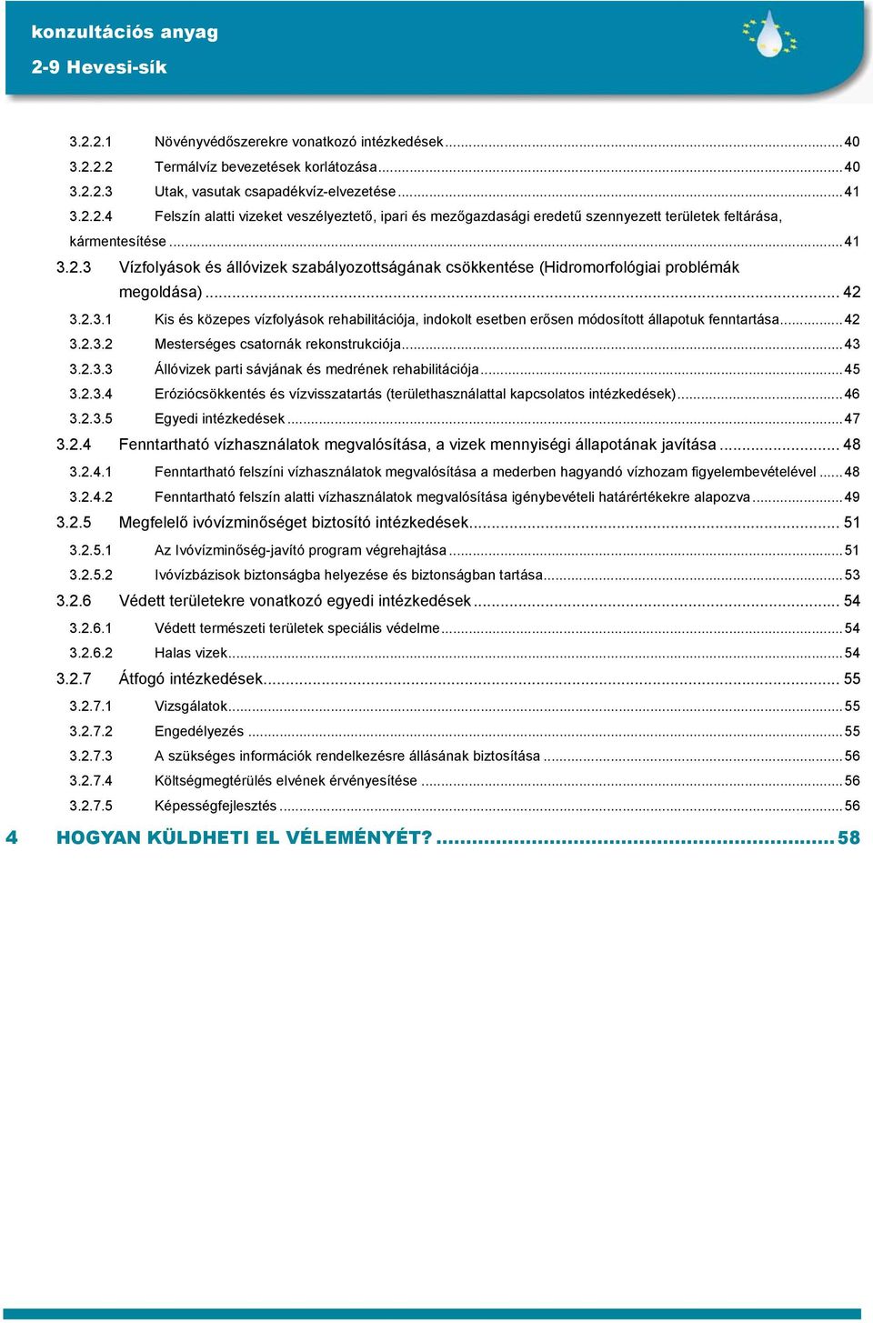 ..42 3.2.3.2 Mesterséges csatornák rekonstrukciója...43 3.2.3.3 Állóvizek parti sávjának és medrének rehabilitációja...45 3.2.3.4 Eróziócsökkentés és vízvisszatartás (területhasználattal kapcsolatos intézkedések).