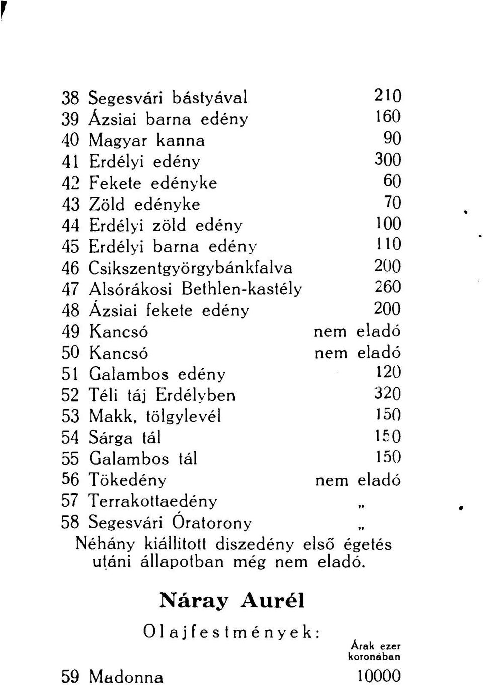 eladó 51 Galambos edény 120 52 Téli táj Erdélyben 320 53 Makk, tölgylevél 150 54 Sárga tál 150 55 Galambos tál 150 56 Tökedény nem eladó 57 Terrakottaedény