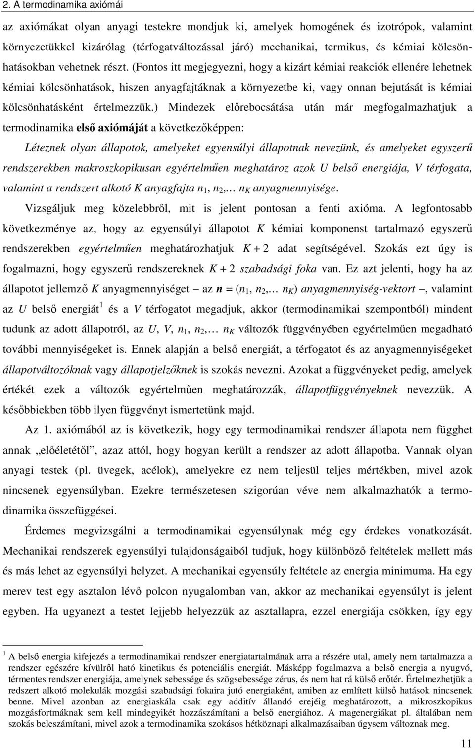 ) Mndezek előrebocsátása után már megfogalmazhatjuk a termodnamka első aómáját a következőképpen: Léteznek olyan állapotok, amelyeket egyensúly állapotnak nevezünk, és amelyeket egyszerű