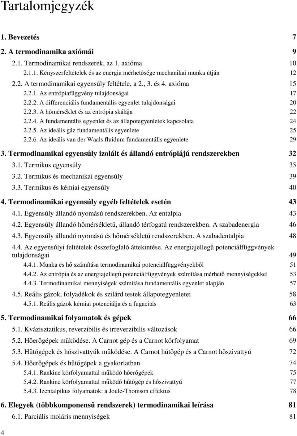 .5. Az deáls gáz fundamentáls egyenlete 5..6. Az deáls van der Waals fludum fundamentáls egyenlete 9 3. ermodnamka egyensúly zolált és állandó entrópájú rendszerekben 3 3.. ermkus egyensúly 35 3.