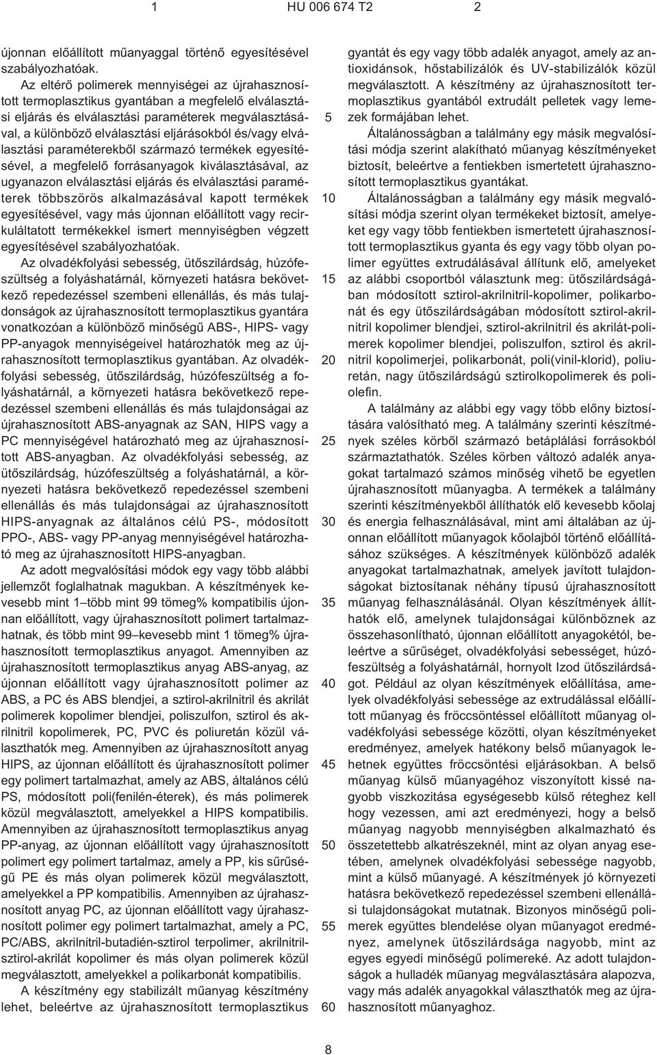 és/vagy elválasztási paraméterekbõl származó termékek egyesítésével, a megfelelõ forrásanyagok kiválasztásával, az ugyanazon elválasztási eljárás és elválasztási paraméterek többszörös alkalmazásával