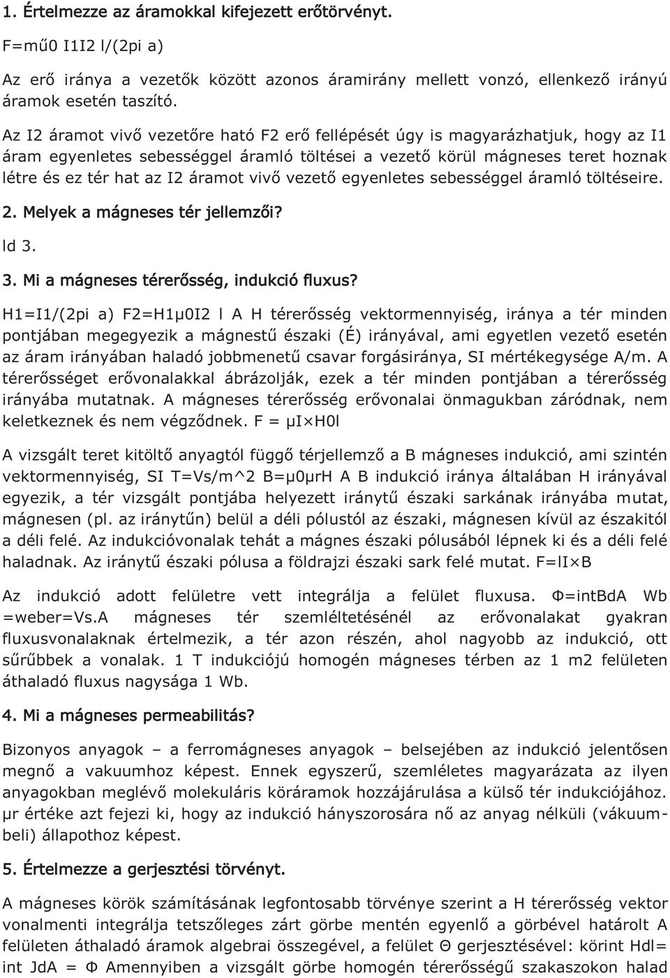 vivő vezető egyenletes sebességgel áramló töltéseire. 2. Melyek a mágneses tér jellemzői? ld 3. 3. Mi a mágneses térerősség, indukció fluxus?