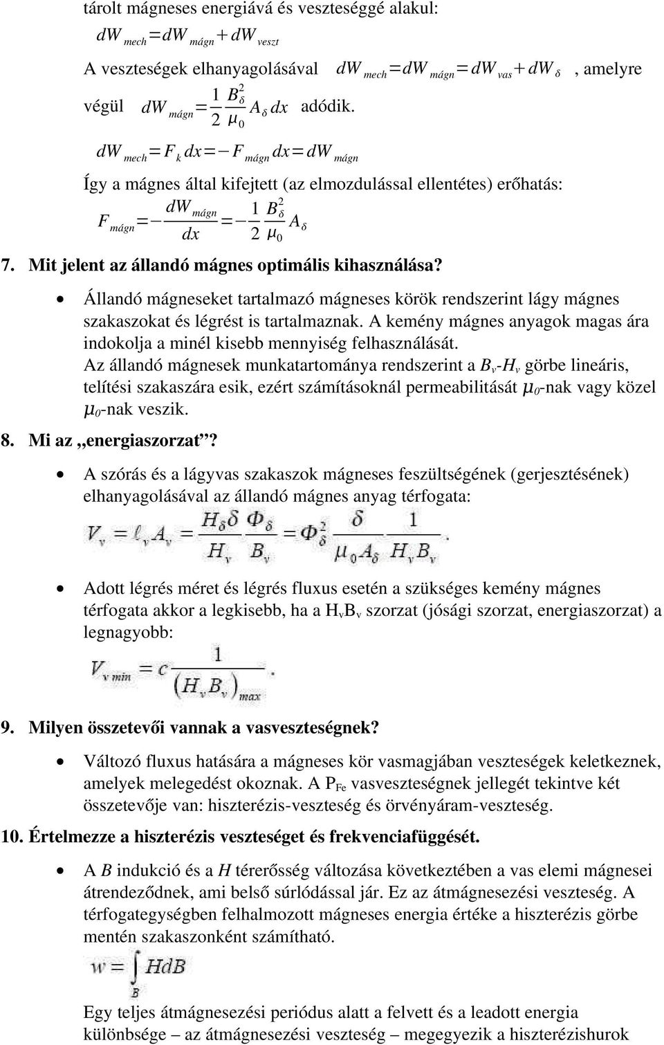 Állandó mágneseket tartalmazó mágneses körök rendszerint lágy mágnes szakaszokat és légrést is tartalmaznak. A kemény mágnes anyagok magas ára indokolja a minél kisebb mennyiség felhasználását.