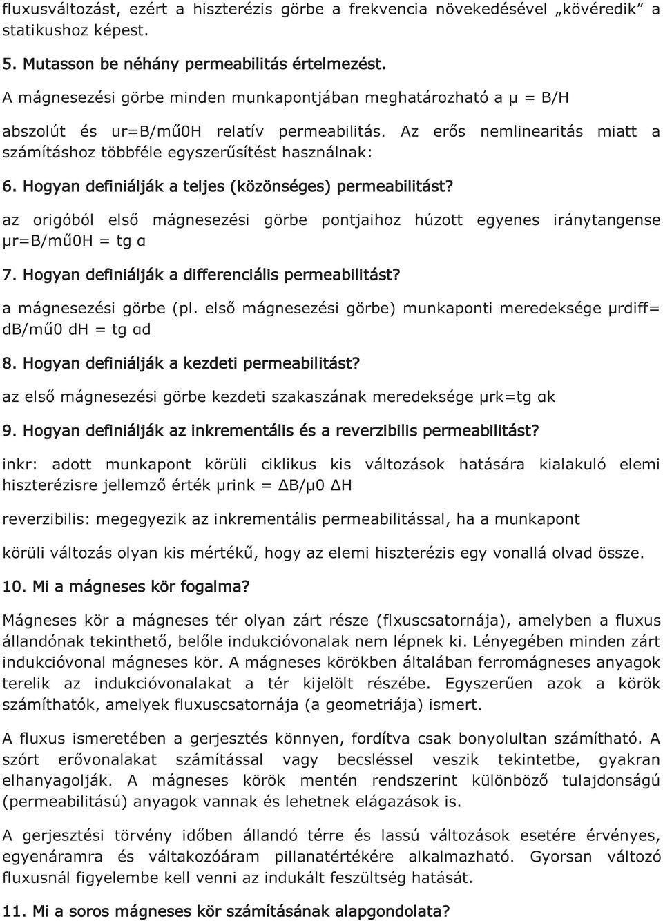 Hogyan definiálják a teljes (közönséges) permeabilitást? az origóból első mágnesezési görbe pontjaihoz húzott egyenes iránytangense μr=b/mű0h = tg α 7.