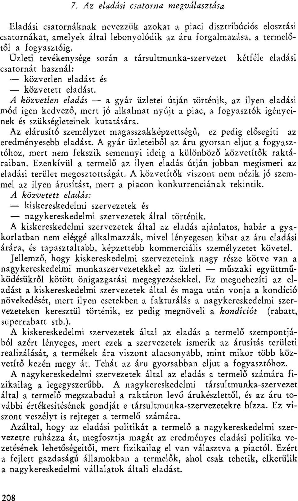 A közvetlen eladás a gyár üzletei útján történik, az ilyen eladási mód igen kedvező, mert jó alkalmat nyújt a piac, a fogyasztók igényeinek és szükségleteinek kutatására.