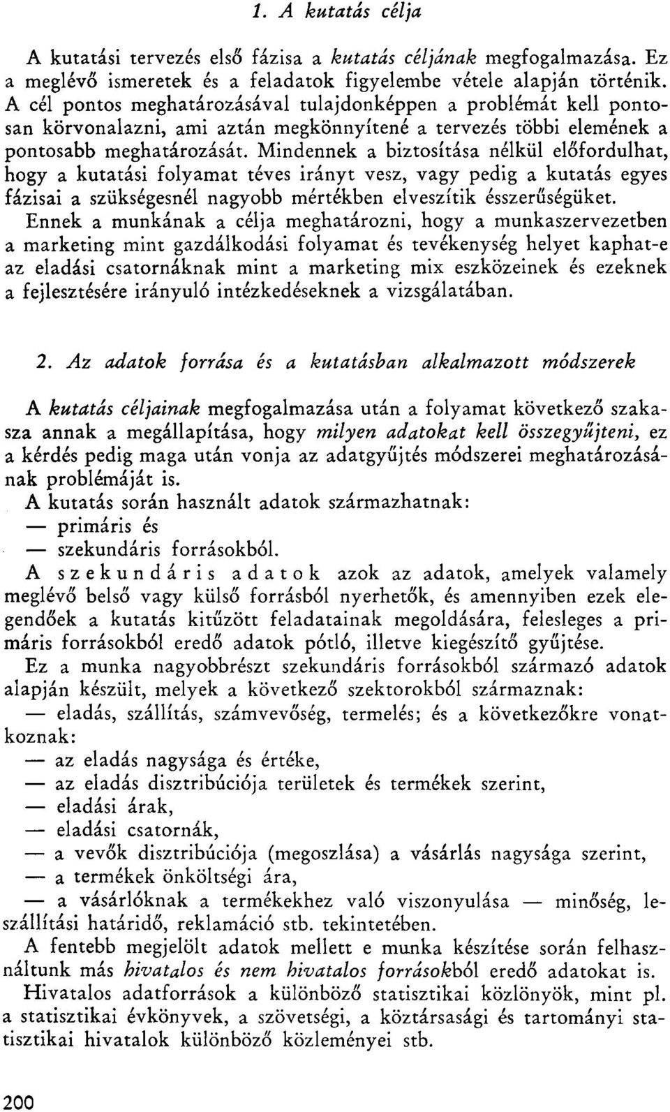 Mindennek a biztosítása nélkül előfordulhat, hogy a kutatási folyamat téves irányt vesz, vagy pedig a kutatás egyes fázisai a szükségesnél nagyobb mértékben elveszítik ésszerűségüket.