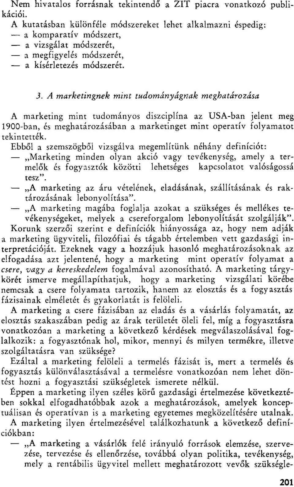 A marketingnek mint tudományágnak meghatározása A marketing mint tudományos diszciplína az USA-ban jelent meg 1900-ban, és meghatározásában a marketinget mint operatív folyamatot tekintették.