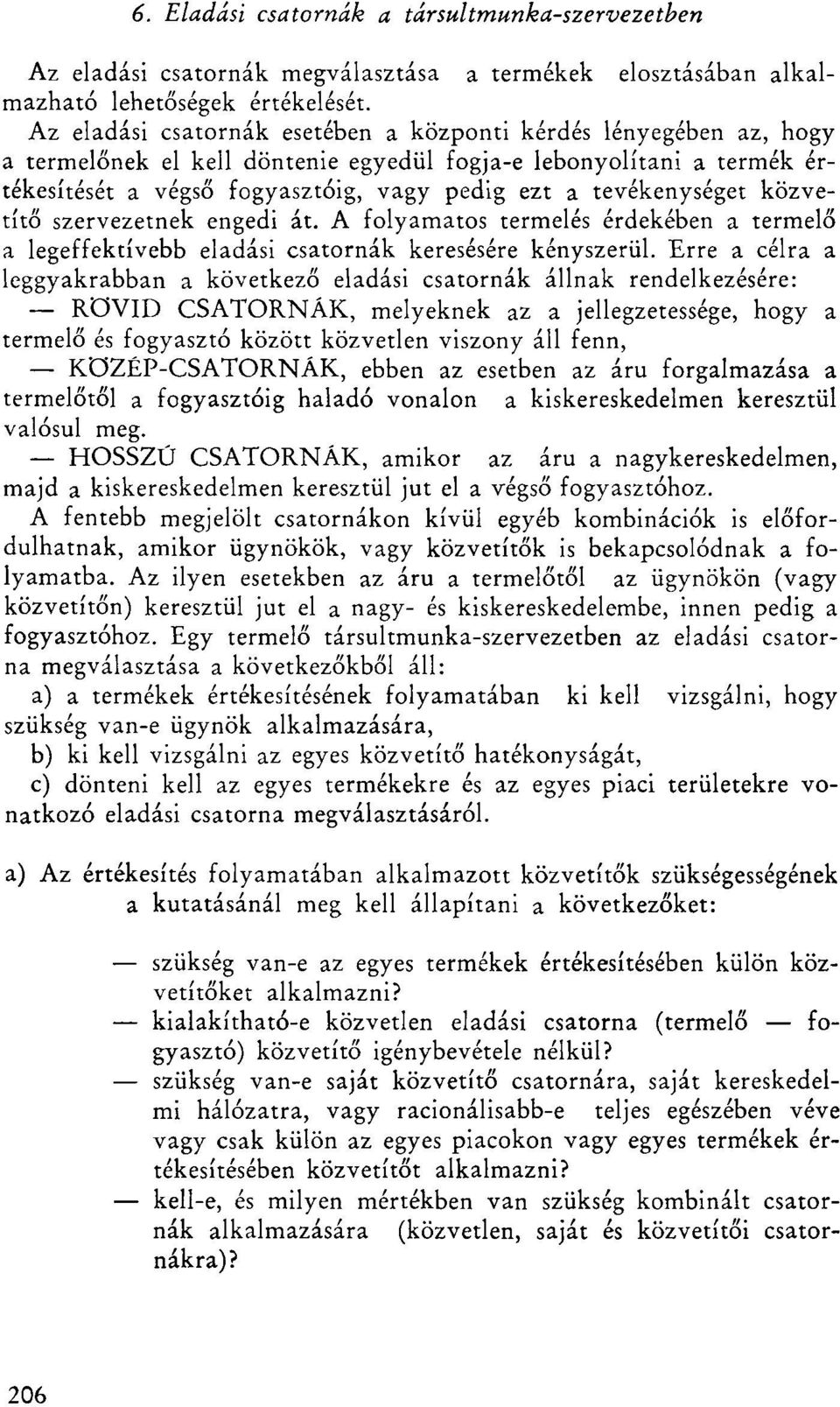 tevékenységet közvetítő szervezetnek engedi át. A folyamatos termelés érdekében a termelő a legeffektívebb eladási csatornák keresésére kényszerül.