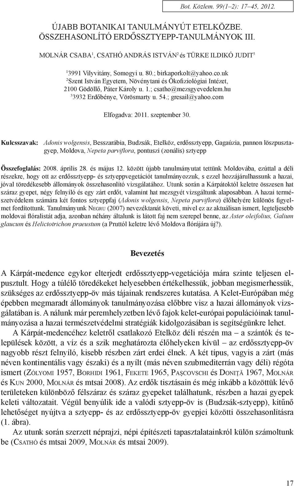 uk 2 Szent István Egyetem, Növénytani és Ökofiziológiai Intézet, 2100 Gödöllő, Páter Károly u. 1.; csatho@mezsgyevedelem.hu 3 3932 Erdőbénye, Vörösmarty u. 54.; gresail@yahoo.com Elfogadva: 2011.