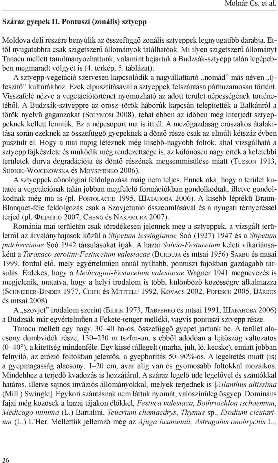 Mi ilyen szigetszerű állományt Tanacu mellett tanulmányozhattunk, valamint bejártuk a Budzsák-sztyepp talán legépebben megmaradt völgyét is (4. térkép, 5. táblázat).