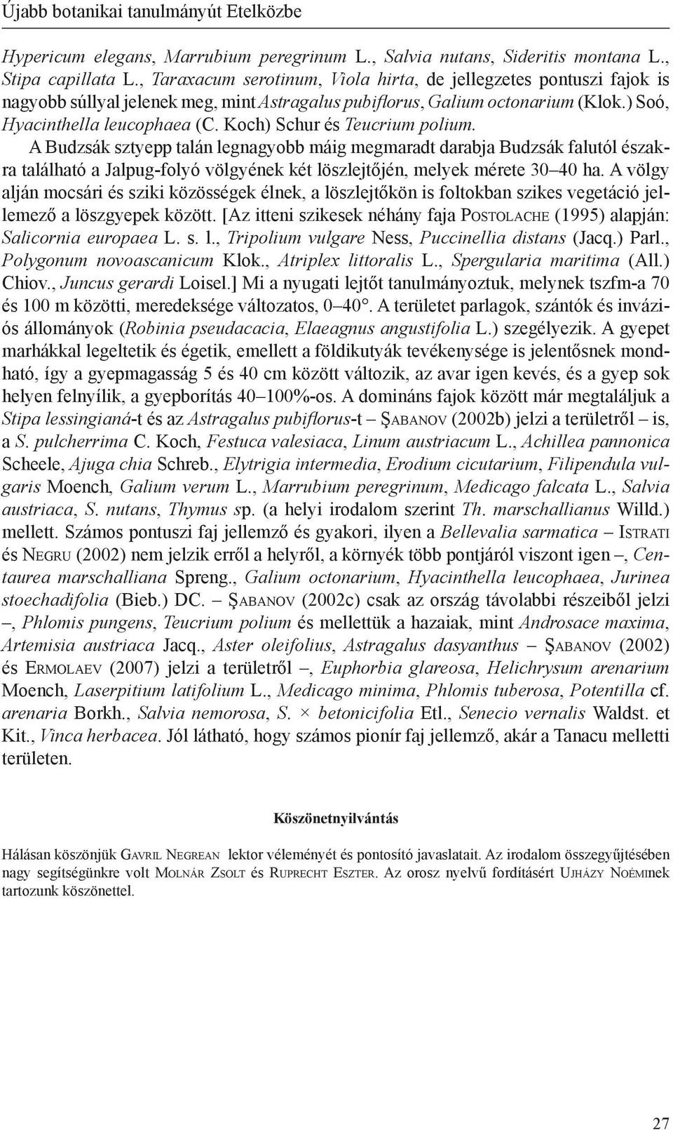 Koch) Schur és Teucrium polium. A Budzsák sztyepp talán legnagyobb máig megmaradt darabja Budzsák falutól északra található a Jalpug-folyó völgyének két löszlejtőjén, melyek mérete 30 40 ha.