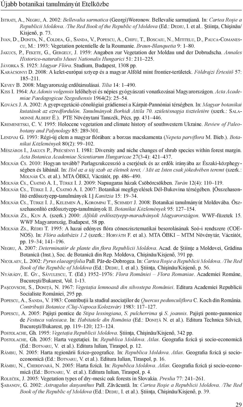 , Bo s c a i u, N., Mi t i t e l u, D., Pa u c a-co m a n e s- c u, M.: 1993: Vegetation potentielle de la Roumanie. Braun-Blanquetia 9: 1 80. Ja k u c s, P., Fe k e t e, G., Ge r g e ly, J.