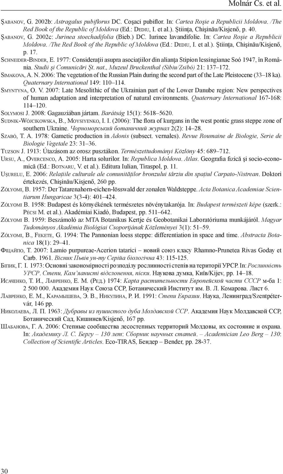 : De d i u, I. et al.). Ştiinţa, Chişinău/Kisjenő, p. 17. Sc h n e i d e r-bi n d e r, E. 1977: Consideraţii asupra asociaţiilor din alianţa Stipion lessingianae Soó 1947, în România.